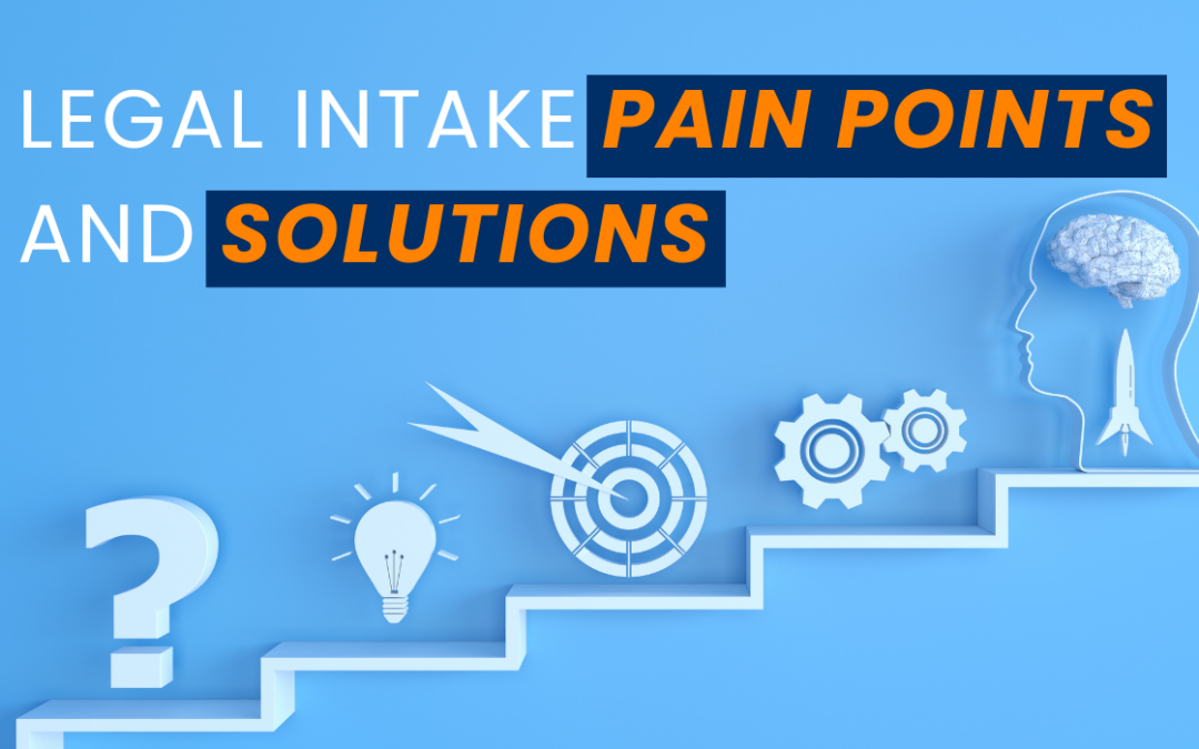 Legal Intake Pain Points and Solutions: How to Streamline Client Acquisition and Maximize Efficiency