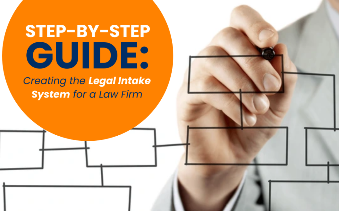 How to Approach Creating the Legal Intake System for a Law Firm: A Step-by-Step Guide