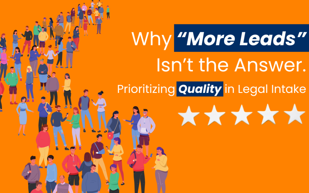 Why “More Leads” Isn’t the Answer: Prioritizing Quality in Legal Intake