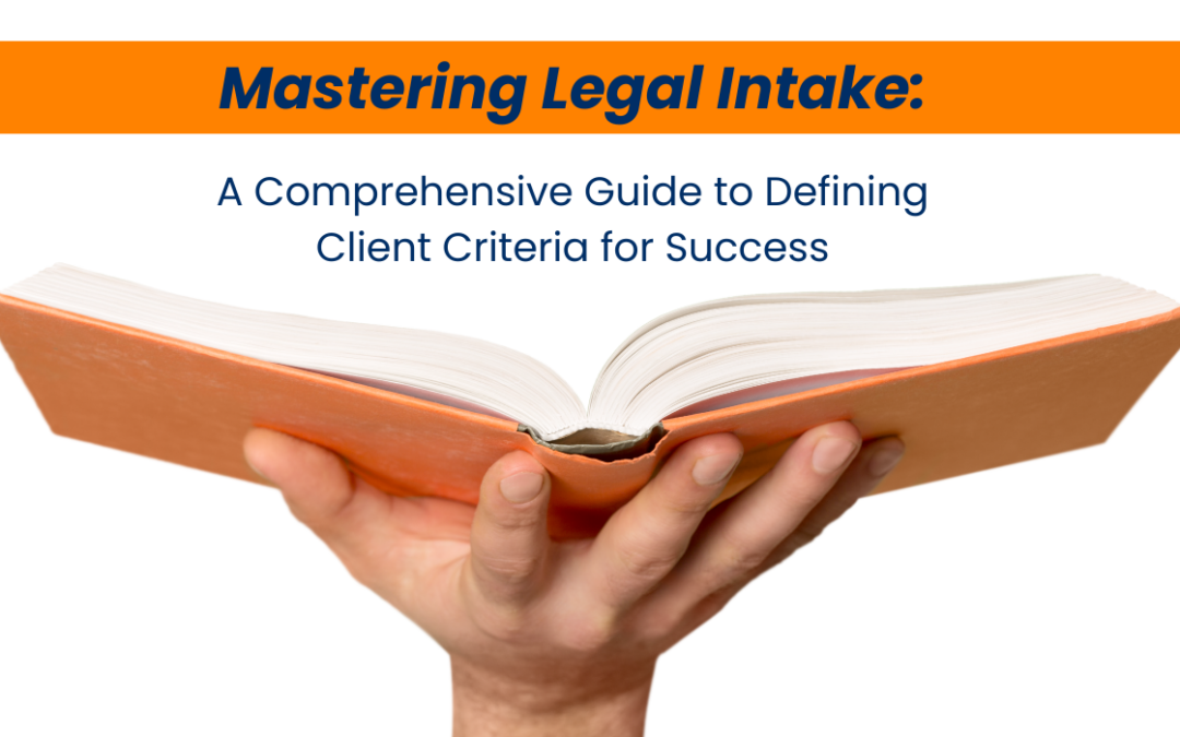 Mastering Legal Intake: A Comprehensive Guide to Defining Client Criteria for Success