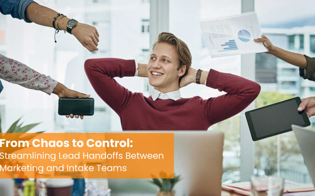 From Chaos to Control: Streamlining Lead Handoffs Between Marketing and Intake Teams